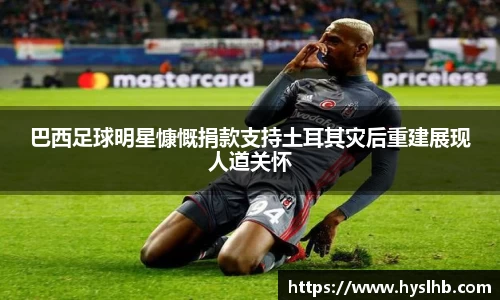 巴西足球明星慷慨捐款支持土耳其灾后重建展现人道关怀
